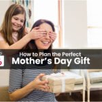 How to Plan the Perfect Mother’s Day Gift