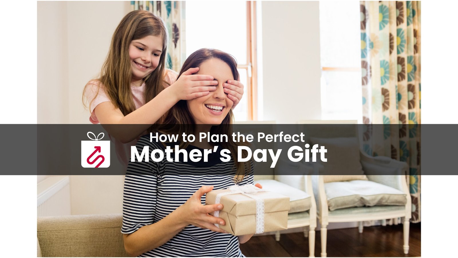 How to Plan the Perfect Mother’s Day Gift
