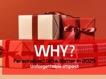 Why Personalized Gifts Matter In 2025: Unforgettable Impact